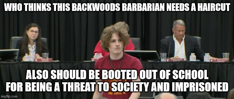 American barbarian supporters and need a haircut. | WHO THINKS THIS BACKWOODS BARBARIAN NEEDS A HAIRCUT; ALSO SHOULD BE BOOTED OUT OF SCHOOL FOR BEING A THREAT TO SOCIETY AND IMPRISONED | image tagged in texas,barbarian,modern problems,western,weirdo | made w/ Imgflip meme maker