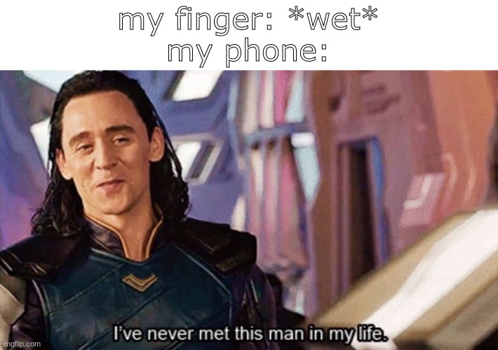 oh, I don't know who this is! | my finger: *wet*
my phone: | image tagged in i have never met this man in my life,memes,relatable,funny | made w/ Imgflip meme maker