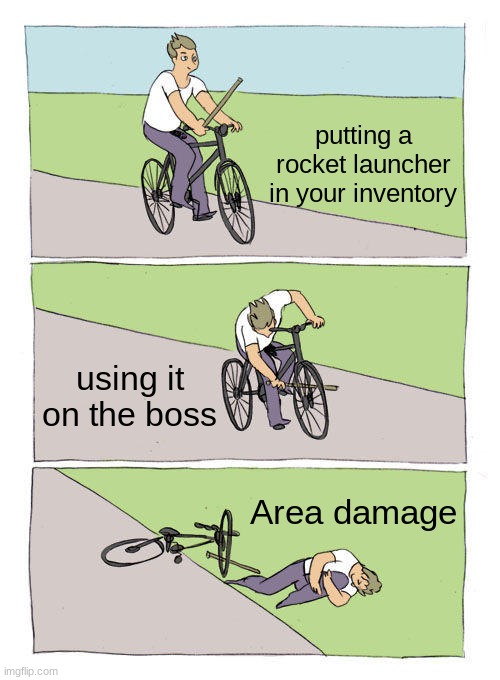 That dang area damage | putting a rocket launcher in your inventory; using it on the boss; Area damage | image tagged in memes,bike fall | made w/ Imgflip meme maker