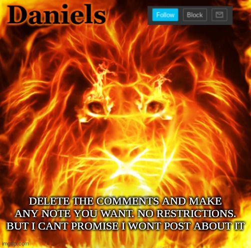 lion announcemnt template | DELETE THE COMMENTS AND MAKE ANY NOTE YOU WANT. NO RESTRICTIONS. BUT I CANT PROMISE I WONT POST ABOUT IT | image tagged in lion announcemnt template | made w/ Imgflip meme maker