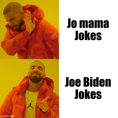 Drake Hotline Bling Meme | Jo mama
Jokes Joe Biden
Jokes | image tagged in memes,drake hotline bling | made w/ Imgflip meme maker
