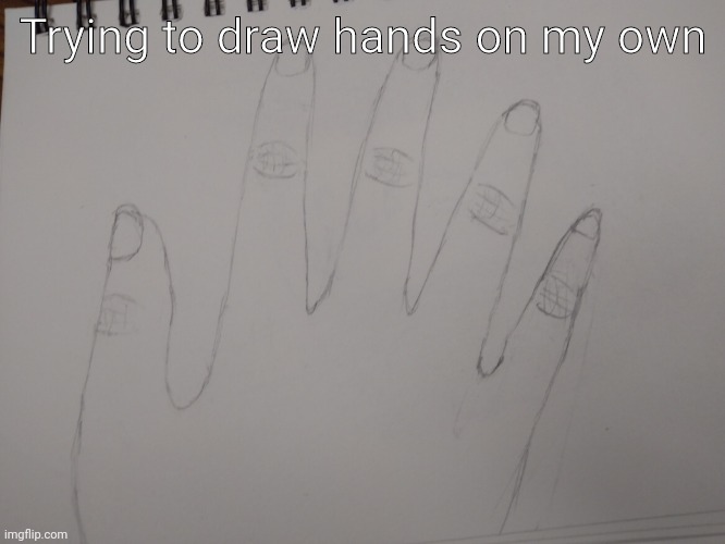 Also hi | Trying to draw hands on my own | made w/ Imgflip meme maker