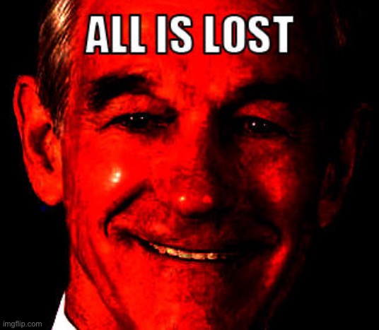 ALL IS LOST | image tagged in doom paul all is lost,doom paul,ron paul,all,is,lost | made w/ Imgflip meme maker