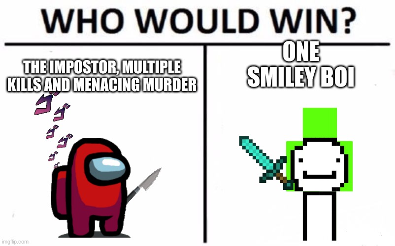 Who Would Win? | ONE SMILEY BOI; THE IMPOSTOR, MULTIPLE KILLS AND MENACING MURDER | image tagged in memes,who would win | made w/ Imgflip meme maker