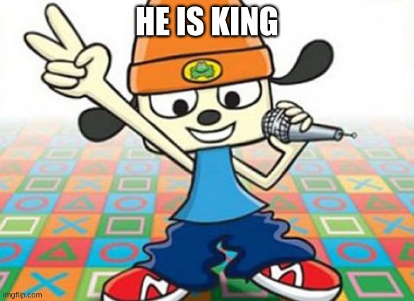 Parappa | HE IS KING | image tagged in parappa | made w/ Imgflip meme maker