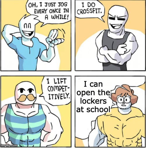 idk its true | I can open the lockers at school | image tagged in increasingly buff | made w/ Imgflip meme maker