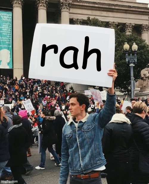 day 3 of doing this till it becomes big |  rah | image tagged in man holding sign | made w/ Imgflip meme maker