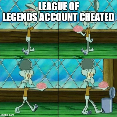 wow | LEAGUE OF LEGENDS ACCOUNT CREATED | image tagged in squidward brain trashcan,funny,funny memes,dank memes,spongebob,squidward | made w/ Imgflip meme maker