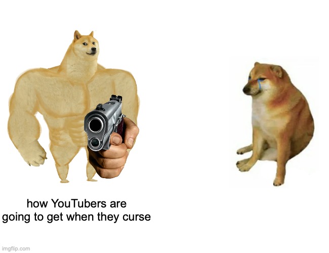 Buff Doge vs. Cheems | how YouTubers are going to get when they curse | image tagged in memes,buff doge vs cheems | made w/ Imgflip meme maker