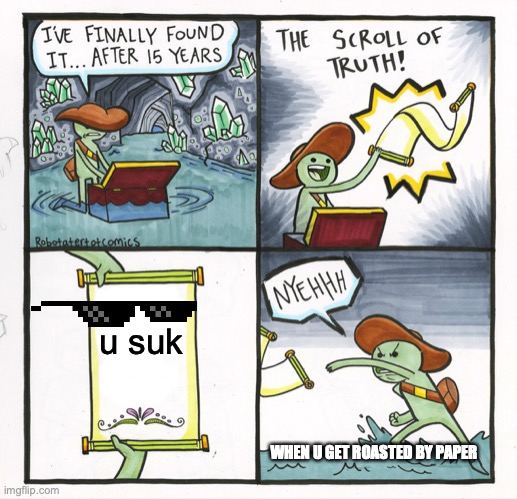 The Scroll Of Truth Meme | u suk; WHEN U GET ROASTED BY PAPER | image tagged in memes,the scroll of truth | made w/ Imgflip meme maker