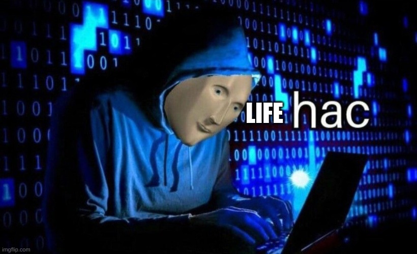 LIFE | image tagged in hac | made w/ Imgflip meme maker