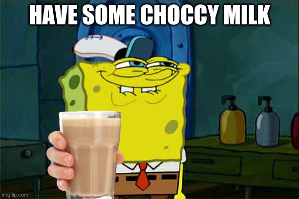 MMMMMMMMMMMM.... | HAVE SOME CHOCCY MILK | image tagged in memes,don't you squidward,have some choccy milk | made w/ Imgflip meme maker