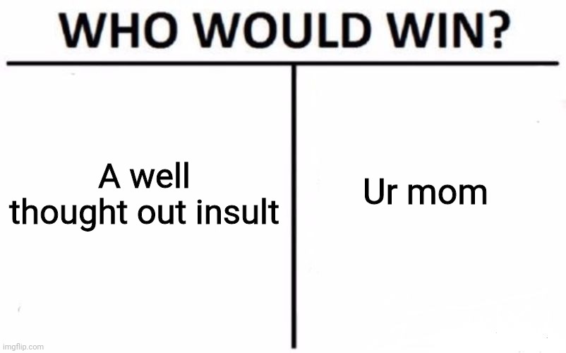Ur mom lmao | Ur mom; A well thought out insult | image tagged in memes,who would win | made w/ Imgflip meme maker
