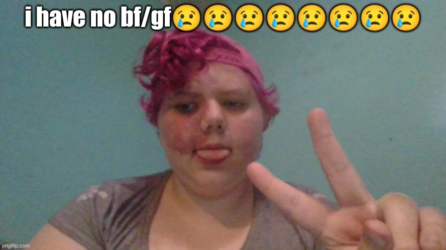 its true and im ugly | i have no bf/gf😢😢😢😢😢😢😢😢 | image tagged in memes,this is me | made w/ Imgflip meme maker