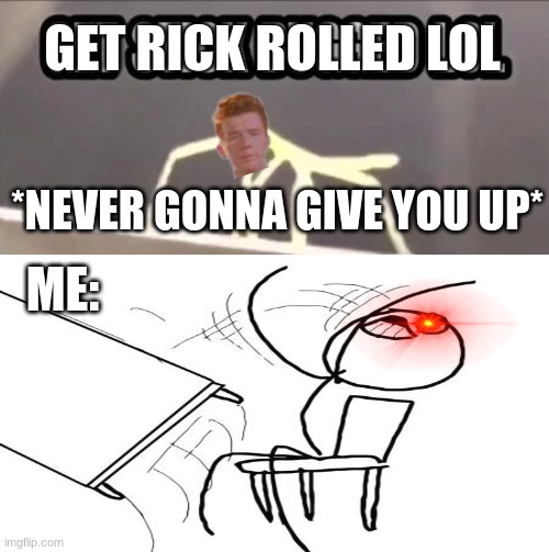 GET RICK ROLLED LOL | GET RICK ROLLED LOL; *NEVER GONNA GIVE YOU UP*; ME: | image tagged in get stick bugged lol,rickroll,rage | made w/ Imgflip meme maker