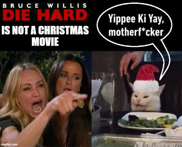 The age-old question: Is Die Hard a Christmas Movie or Not? |  IS NOT A CHRISTMAS
MOVIE | image tagged in vince vance,cats,die hard,woman yelling at white cat,bruce willis,christmas movies | made w/ Imgflip meme maker