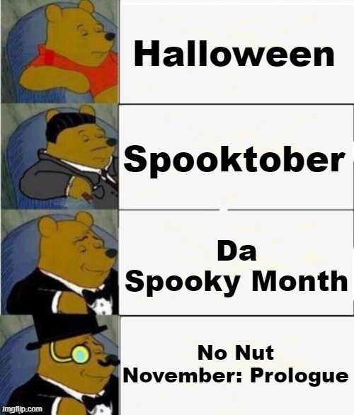The true name for Halloween. (31 Days of Spooktober - Day 22) | Halloween; Spooktober; Da Spooky Month; No Nut November: Prologue | image tagged in tuxedo winnie the pooh 4 panel,tuxedo winnie the pooh,spooktober,funny,memes,unnecessary tags | made w/ Imgflip meme maker