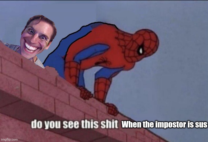 Spider-Man Do You See this | When the impostor is sus | image tagged in spider-man do you see this | made w/ Imgflip meme maker