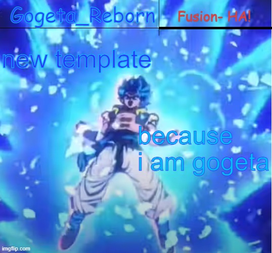 gogeta reborn | new template; because i am gogeta | image tagged in gogeta reborn | made w/ Imgflip meme maker