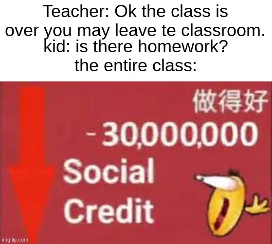 John xina | Teacher: Ok the class is over you may leave te classroom. kid: is there homework?
the entire class: | image tagged in social credit | made w/ Imgflip meme maker