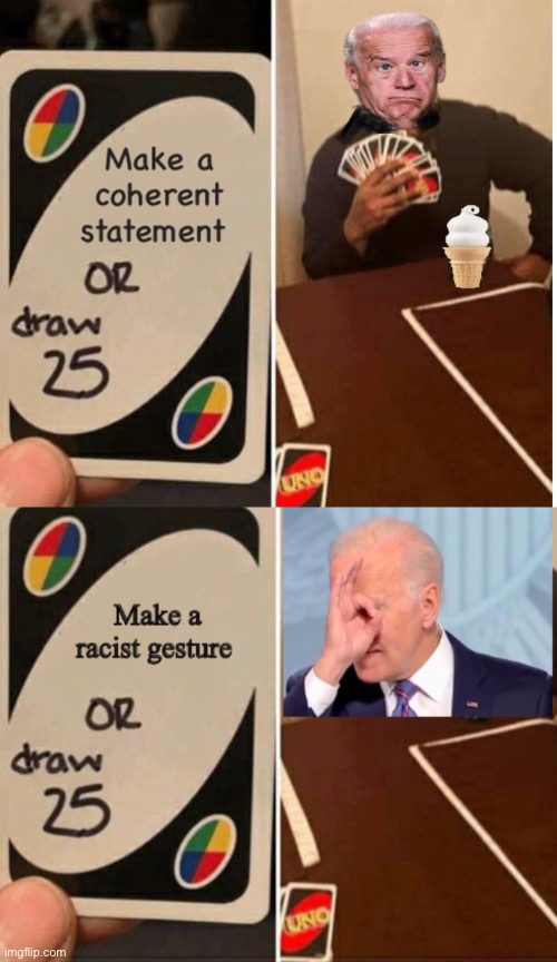 Joe makes this way too easy | image tagged in joe biden,memes,politics lol,uno draw 25 cards | made w/ Imgflip meme maker