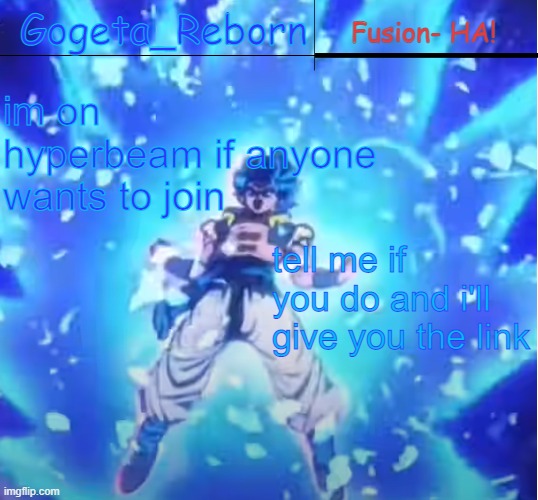 gogeta reborn | im on hyperbeam if anyone wants to join; tell me if you do and i'll give you the link | image tagged in gogeta reborn | made w/ Imgflip meme maker