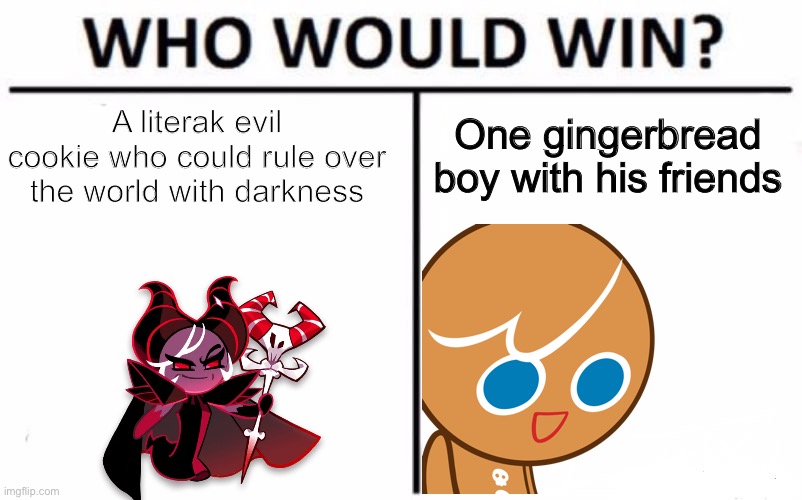 basically cookie run | One gingerbread boy with his friends; A literak evil cookie who could rule over the world with darkness | image tagged in memes,who would win | made w/ Imgflip meme maker