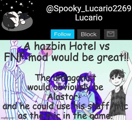 Anyone else agree? | The antagonist would obviously be Alastor- 
and he could use his staff/mic as the mic in the game. A hazbin Hotel vs FNF mod would be great!! | image tagged in omori template thank you yachi | made w/ Imgflip meme maker