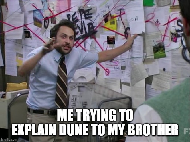 Charlie Conspiracy (Always Sunny in Philidelphia) | ME TRYING TO EXPLAIN DUNE TO MY BROTHER | image tagged in charlie conspiracy always sunny in philidelphia | made w/ Imgflip meme maker