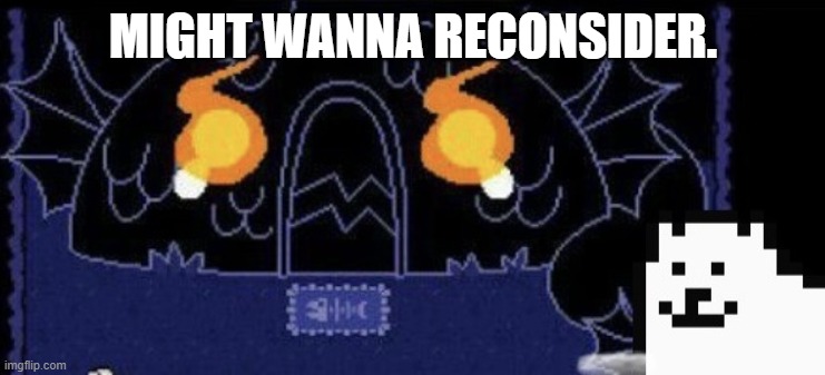 Annoying Disaster Dog | MIGHT WANNA RECONSIDER. | image tagged in annoying disaster dog | made w/ Imgflip meme maker