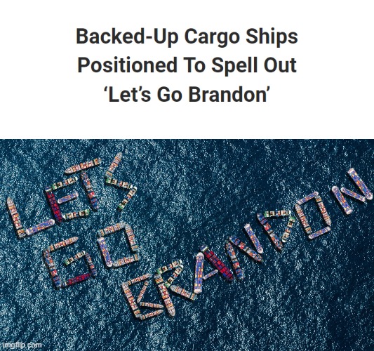 Backed-Up Cargo Ships Positioned To Spell Out ‘Let’s Go Brandon’ | image tagged in joe biden,lets go brandon,brandon | made w/ Imgflip meme maker