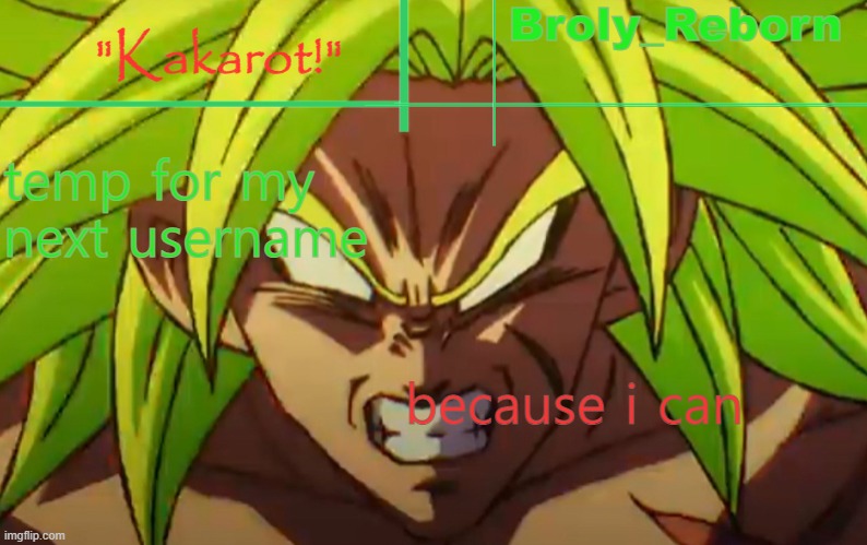 broly reborn | temp for my next username; because i can | image tagged in broly reborn | made w/ Imgflip meme maker