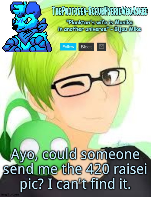 TheProtogen-ScrubWhoAsked Bijuu Mike Template Pt.2 | Ayo, could someone send me the 420 raisei pic? I can't find it. | image tagged in theprotogen-scrubwhoasked bijuu mike template pt 2 | made w/ Imgflip meme maker