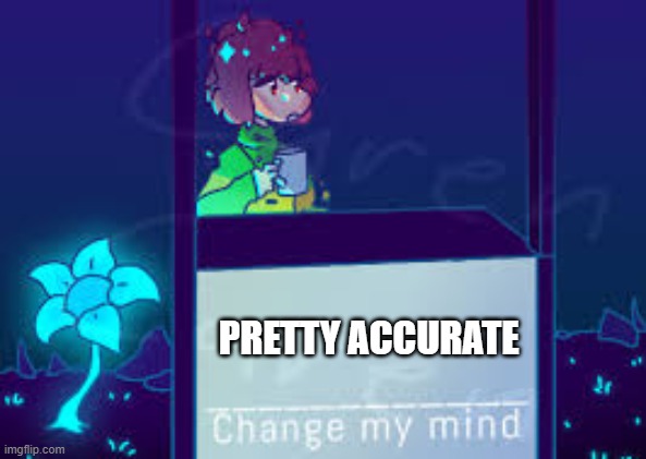 Chenge my mind | Chara version | PRETTY ACCURATE | image tagged in chenge my mind chara version | made w/ Imgflip meme maker