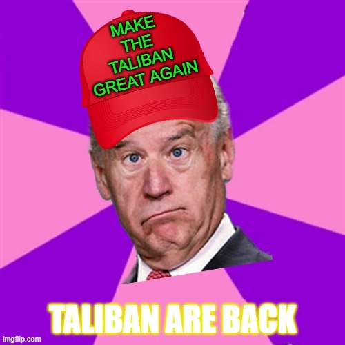 MAKE THE TALIBAN GREAT AGAIN | MAKE THE TALIBAN GREAT AGAIN; TALIBAN ARE BACK | image tagged in joke biden - confused president pudd'in head | made w/ Imgflip meme maker