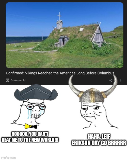 HAHA, LEIF ERIKSON DAY GO BRRRRR; NOOOOO, YOU CAN'T BEAT ME TO THE NEW WORLD!!! | image tagged in no you can't just | made w/ Imgflip meme maker