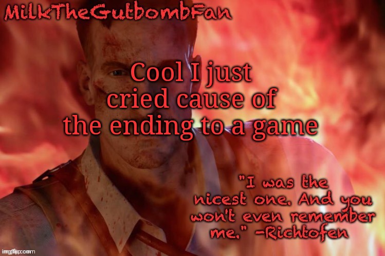 Milk but he's a beloved German scientist (thanks Duskit) | Cool I just cried cause of the ending to a game | image tagged in milk but he's a beloved german scientist thanks duskit | made w/ Imgflip meme maker