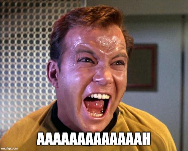 Captain Kirk Screaming | AAAAAAAAAAAAAH | image tagged in captain kirk screaming,what can i say except aaaaaaaaaaa | made w/ Imgflip meme maker
