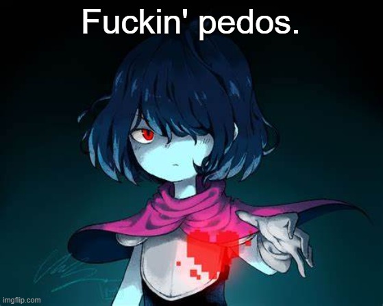 Kris | Fuckin' pedos. | image tagged in kris | made w/ Imgflip meme maker
