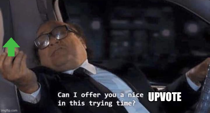 Can I offer you a nice egg in this trying time? | UPVOTE | image tagged in can i offer you a nice egg in this trying time | made w/ Imgflip meme maker