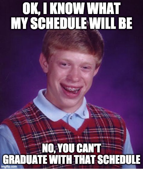 unlucky ginger kid | OK, I KNOW WHAT MY SCHEDULE WILL BE; NO, YOU CAN'T GRADUATE WITH THAT SCHEDULE | image tagged in unlucky ginger kid | made w/ Imgflip meme maker