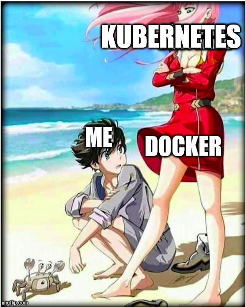 KUBERNETES; ME; DOCKER | made w/ Imgflip meme maker
