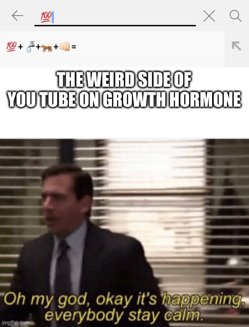 THE WEIRD SIDE OF YOU TUBE ON GROWTH HORMONE | image tagged in oh my god it s happening | made w/ Imgflip meme maker