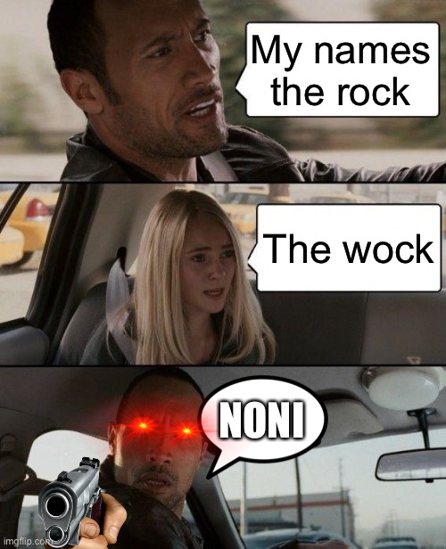 The Rock Driving | My names the rock; The wock; NONI | image tagged in memes,the rock driving | made w/ Imgflip meme maker