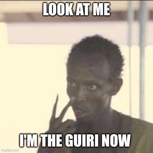 I'm the Guiri now | LOOK AT ME; I'M THE GUIRI NOW | image tagged in memes,look at me | made w/ Imgflip meme maker