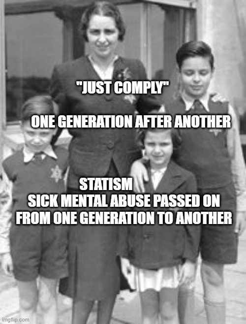 Jewish badges | "JUST COMPLY"                               ONE GENERATION AFTER ANOTHER; STATISM              SICK MENTAL ABUSE PASSED ON FROM ONE GENERATION TO ANOTHER | image tagged in jewish badges | made w/ Imgflip meme maker