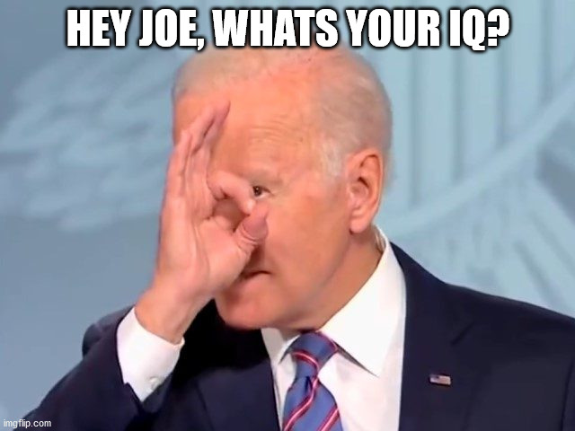 ZERO | HEY JOE, WHATS YOUR IQ? | image tagged in joe biden | made w/ Imgflip meme maker