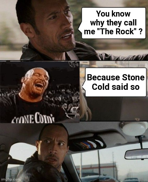 The Rock Driving Meme | You know why they call me "The Rock" ? Because Stone Cold said so | image tagged in memes,the rock driving | made w/ Imgflip meme maker