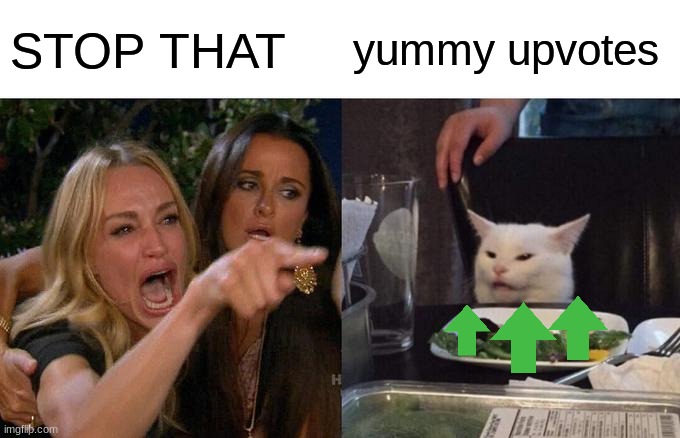 yummy upvotes | STOP THAT; yummy upvotes | image tagged in memes,woman yelling at cat | made w/ Imgflip meme maker