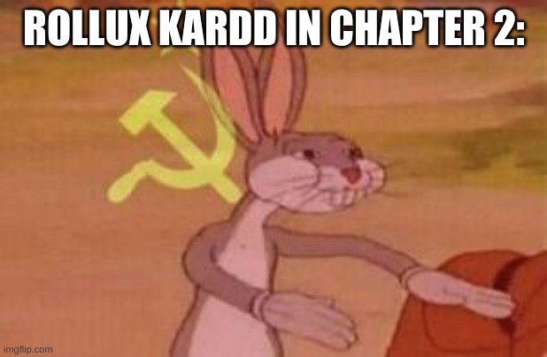 our | ROLLUX KARDD IN CHAPTER 2: | image tagged in our | made w/ Imgflip meme maker